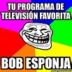Meme Troll - Tu programa de televisión favorita Bob esponja - 32948361