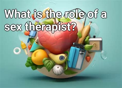 What Is The Role Of A Sex Therapist Healthgovcapital