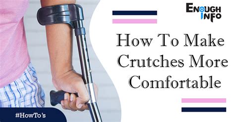 How To Make Crutches More Comfortable Enoughinfo Daily Information