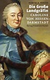 Die Große Landgräfin Caroline von Hessen-Darmstadt: (1721-1774) von ...