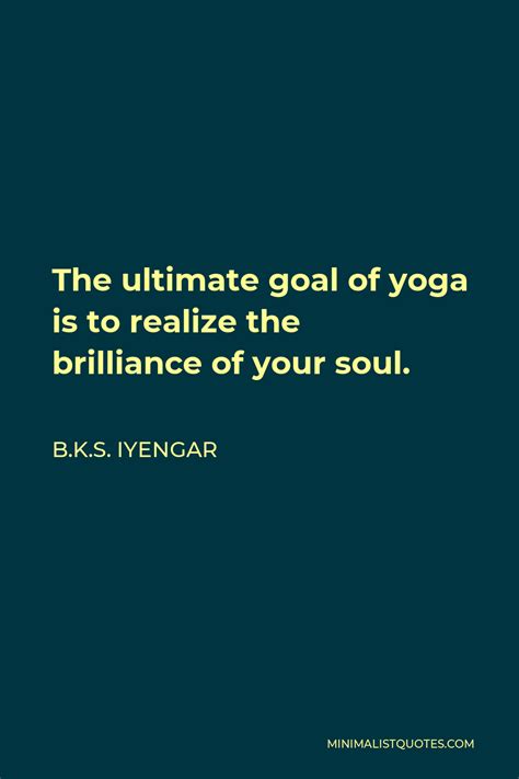 Bks Iyengar Quote The Ultimate Goal Of Yoga Is To Realize The
