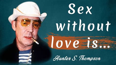 Legend Hunter S Thompson Quotes About Sex And Life The Quotes
