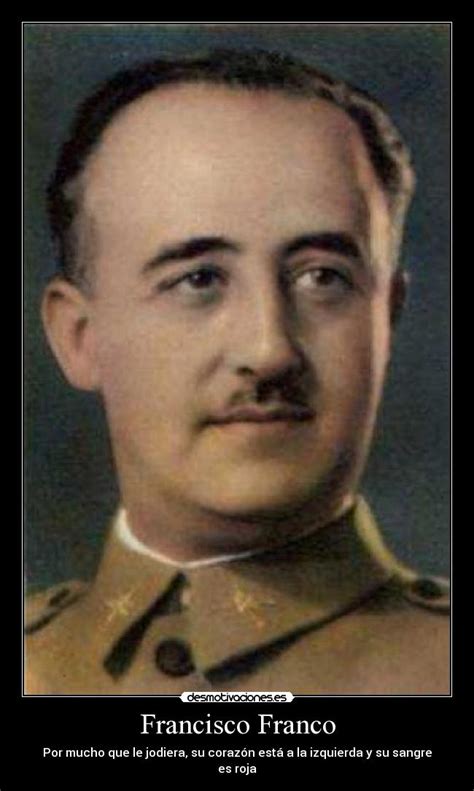 Peki, francisco franco kimdir denildiğinde aklınıza daha başka neler geliyor? Francisco Franco | Desmotivaciones