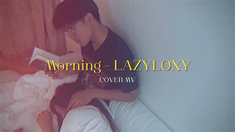 Morning Lazyloxy Cover Mv Youtube