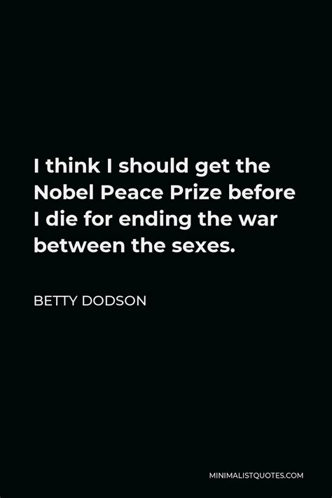 Betty Dodson Quote I Think I Should Get The Nobel Peace Prize Before I