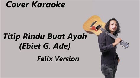 Cover Karaoke Titip Rindu Buat Ayah Ebiet G Ade Felix Version