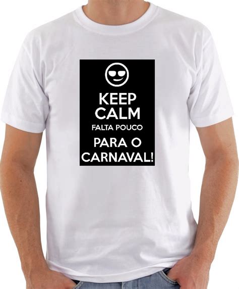 Camiseta Camisa Blusa Keep Calm Falta Pouco Para O Carnaval No Elo7
