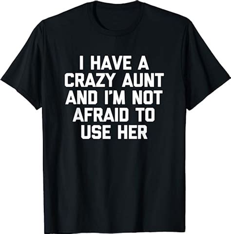 i have a crazy aunt and i m not afraid to use her funny aunt t shirt uk clothing