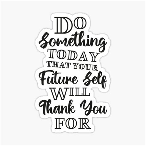 Do Something Today That Your Future Self Will Thank You For Sticker