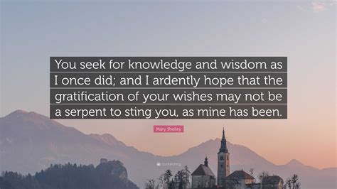 Mary Shelley Quote You Seek For Knowledge And Wisdom As I Once Did