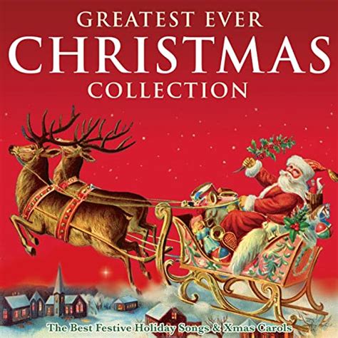 greatest ever christmas collection the best festive holiday songs and xmas carols von various