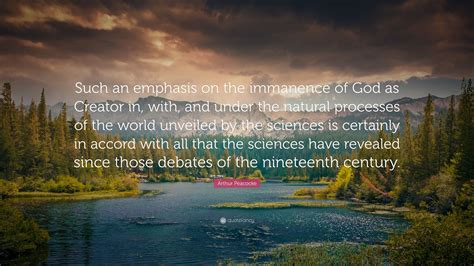 Arthur Peacocke Quote “such An Emphasis On The Immanence Of God As