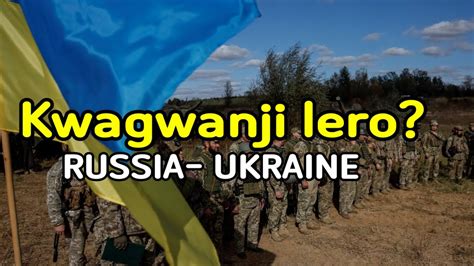 Kwagwanji Lero Ku Ukraine Ndi Russia Youtube