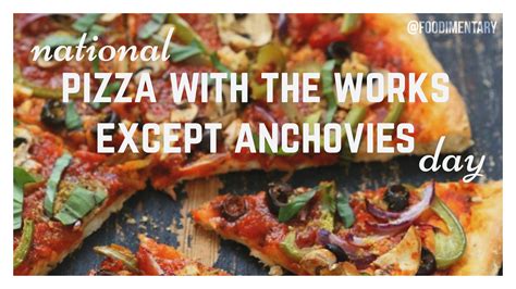 November 12th Is National Pizza With The Works Except Anchovies Day