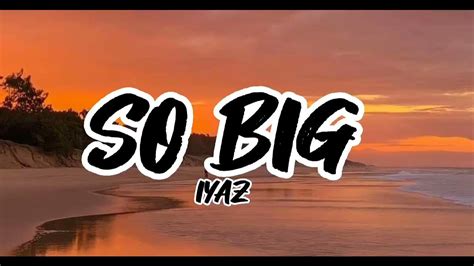 So Big Iyaz Lyrics Youtube