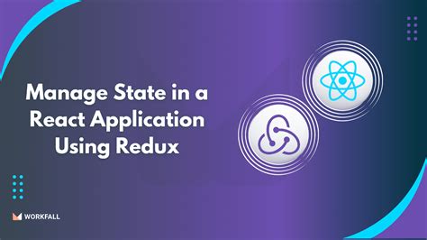 How To Manage State In A React Application Using Redux The Workfall Blog