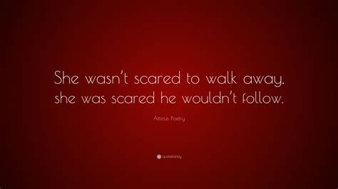 Atticus Poetry Quote She Wasnt Scared To Walk Away She Was Scared