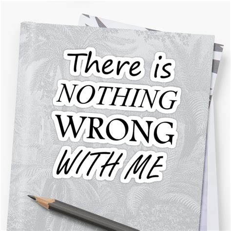there is nothing wrong with me stickers by alrescha redbubble
