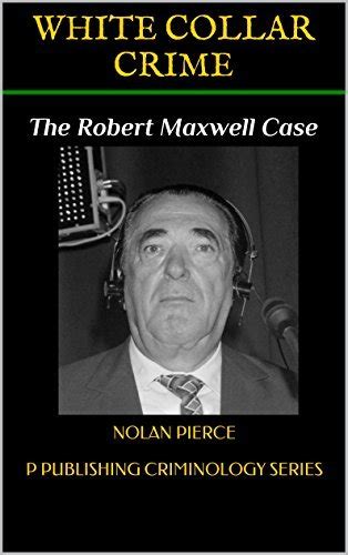 White Collar Crime The Robert Maxwell Case By Nolan Pierce P