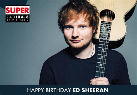 Happy Birthday Ed Sheeran Super Fm Radio