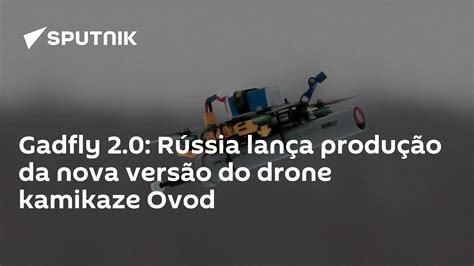 Gadfly 20 Rússia Lança Produção Da Nova Versão Do Drone Kamikaze Ovod