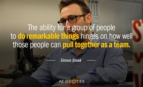 Explore our collection of motivational and famous quotes by authors you know remarkable quotes. Simon Sinek quote: The ability for a group of people to do ...