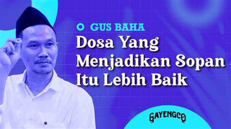 Gus Baha Dosa Yang Menjadikan Sopan Itu Lebih Baik Youtube