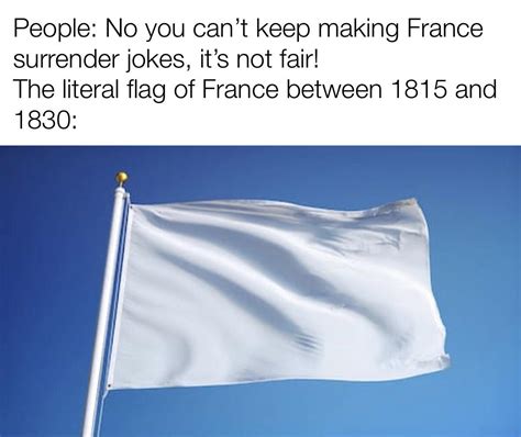 So When People Make Jokes About The White Flag Being The Flag Of France