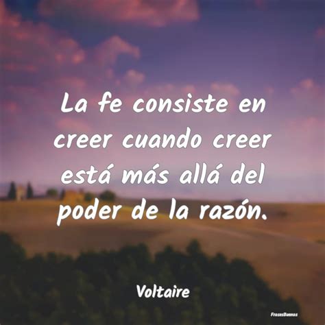 Frases De Voltaire La Fe Consiste En Creer Cuando Creer Est