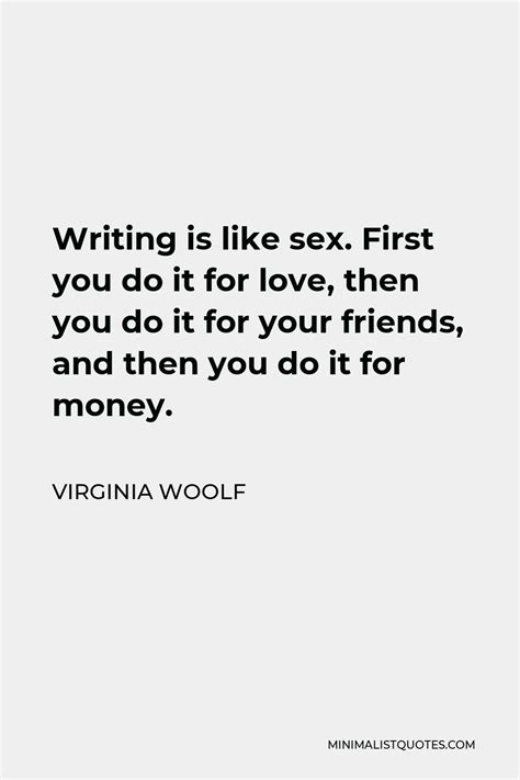 virginia woolf quote writing is like sex first you do it for love then you do it for your