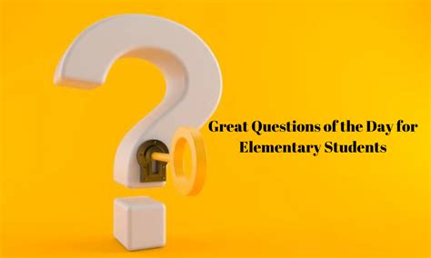Great Questions Of The Day For Elementary Students Scholarsly