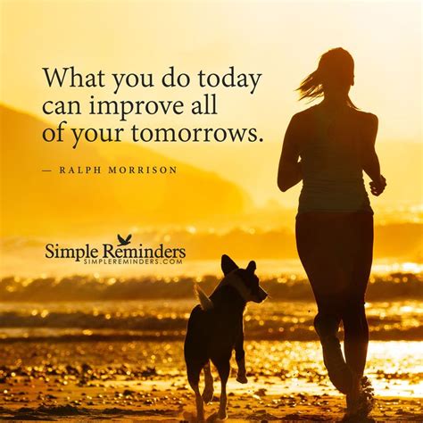 Improve All Of Your Tomorrows What You Do Today Can Improve All Of Your Tomorrows Ralph
