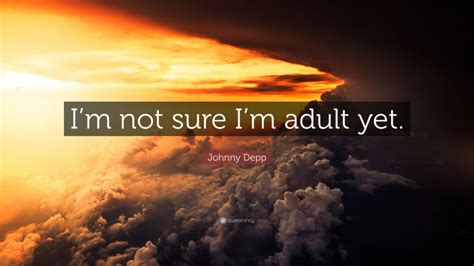 Johnny Depp Quote “im Not Sure Im Adult Yet”