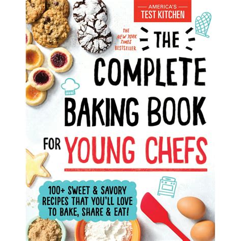 The Complete Baking Book For Young Chefs 100 Sweet And Savory