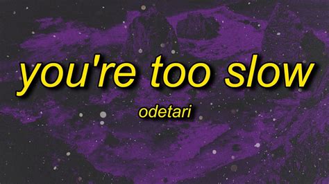 Odetari Youre Too Slow Lyrics Youtube