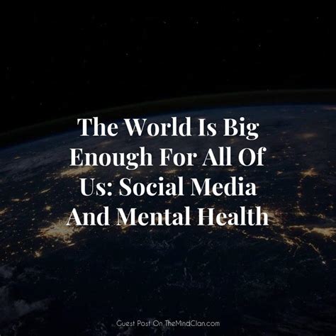 The World Is Big Enough For All Of Us Social Media And Mental Health
