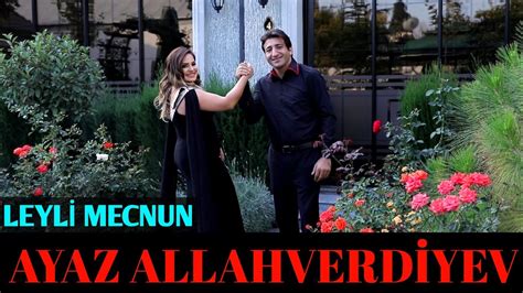 Ayaz Allahverdiyev Leyli Mecnun Mehriban Aslan Official Video Music 2024 Youtube