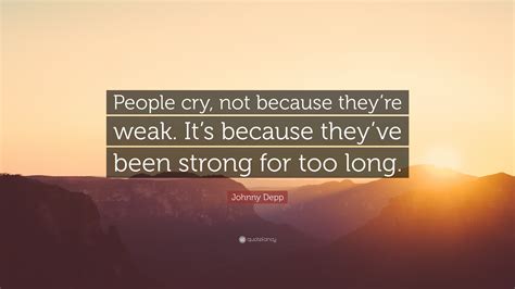 Johnny Depp Quote People Cry Not Because Theyre Weak Its Because