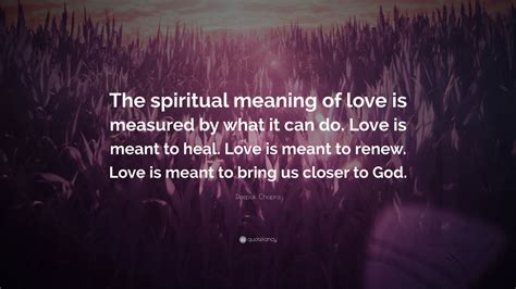 Deepak Chopra Quote “the Spiritual Meaning Of Love Is Measured By What