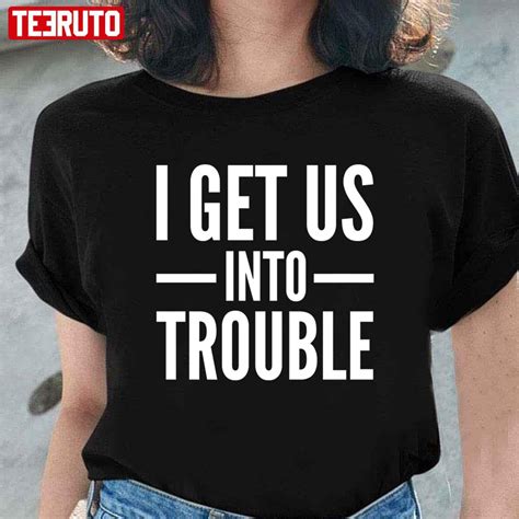 I Get Us Into Trouble Matching Sibling Best Friend Unisex T Shirt Teeruto