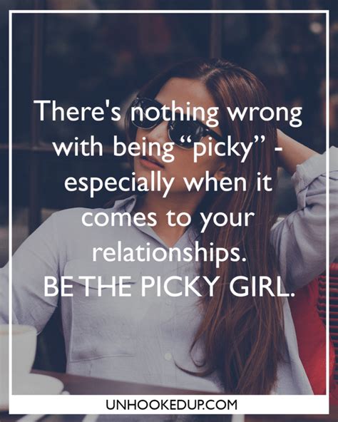 10 Reasons Why You Should Be The Picky Girl Unhookedup Dating Quotes Dating Advice