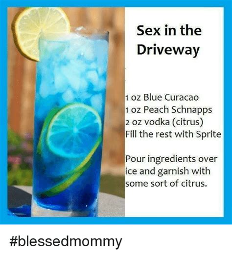 Sex In The Driveway 1 Oz Blue Curacao 1 Oz Peach Schnapps 2 Oz Vodka Citrus Fill The Rest With