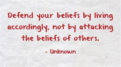 Defend Your Beliefs By Living Accordingly Not By Attacking The