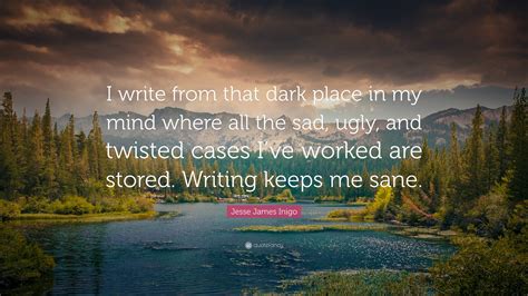 Jesse James Inigo Quote “i Write From That Dark Place In My Mind Where