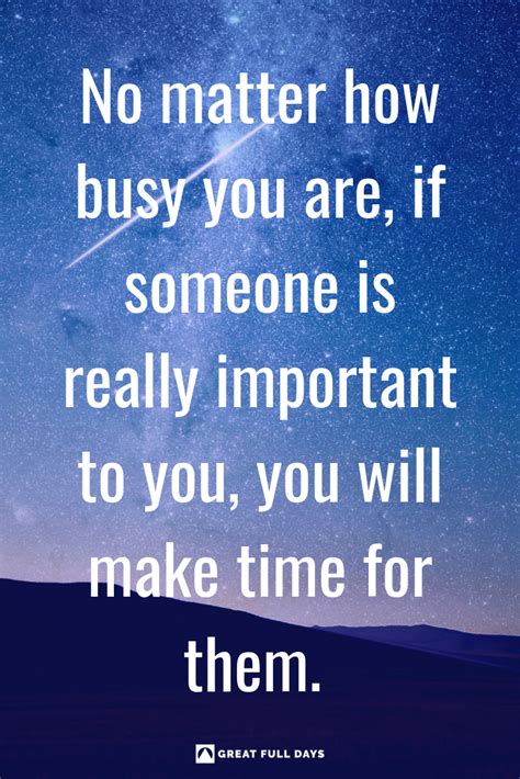 No Matter How Busy You Are If Someone Is Really Important To You You