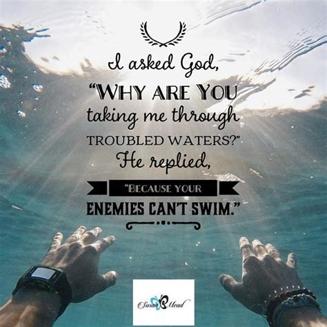 I Asked God Why Are You Taking Me Through Troubled Waters He Replied