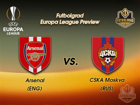 Arsenal Vs Cska Moscow Europa League Preview Futbolgrad