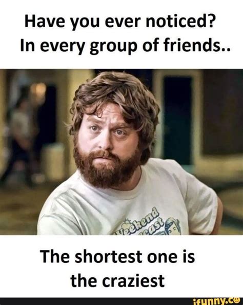 Have You Ever Noticed In Every Group Of Friends The Shortest One Is