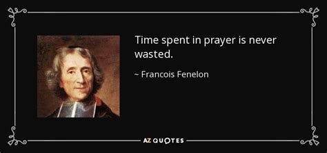 Francois Fenelon Quote Time Spent In Prayer Is Never Wasted