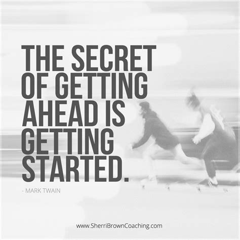 The Secret Of Getting Ahead Is Getting Started Inspirational Quotes